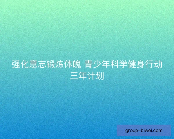 强化意志锻炼体魄 青少年科学健身行动三年计划